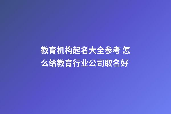 教育机构起名大全参考 怎么给教育行业公司取名好